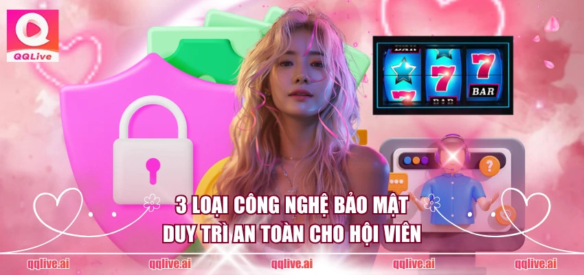 3 loại công nghệ bảo mật duy trì an toàn cho hội viên