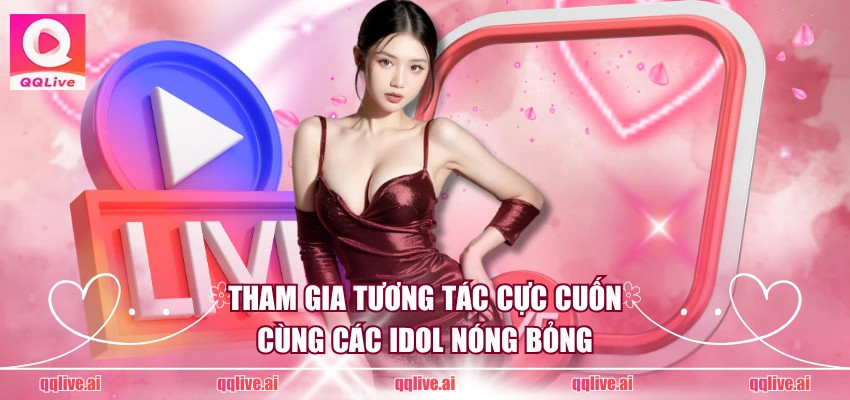 Tham gia tương tác cực cuốn cùng các Idol nóng bỏng